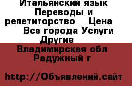 Итальянский язык.Переводы и репетиторство. › Цена ­ 600 - Все города Услуги » Другие   . Владимирская обл.,Радужный г.